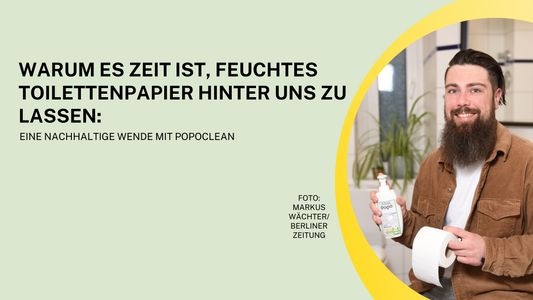 Warum es Zeit ist, feuchtes Toilettenpapier hinter uns zu lassen: Eine nachhaltige Wende mit PopoClean